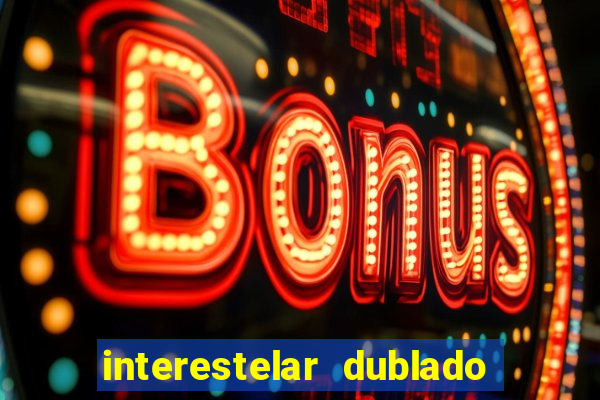 interestelar dublado 4k interestelar filme completo dublado